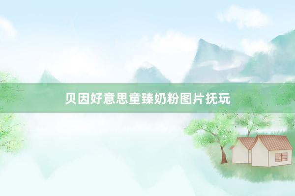 贝因好意思童臻奶粉图片抚玩