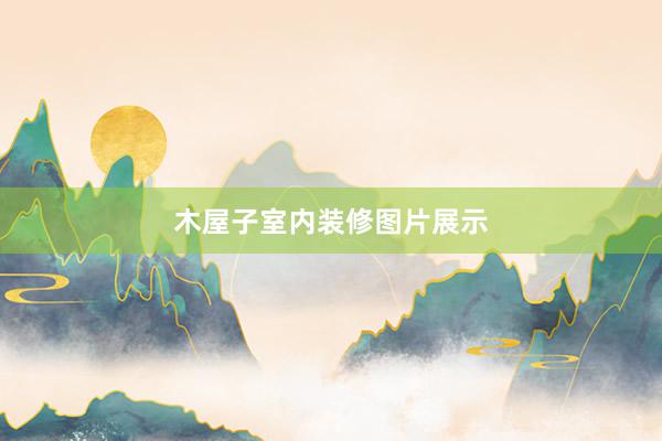 木屋子室内装修图片展示
