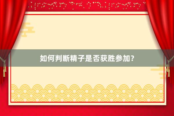 如何判断精子是否获胜参加？
