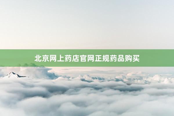北京网上药店官网正规药品购买
