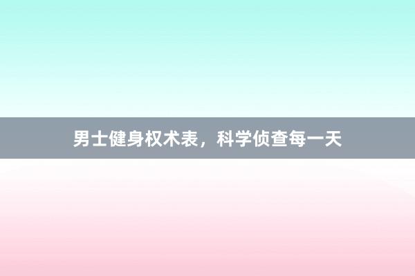 男士健身权术表，科学侦查每一天